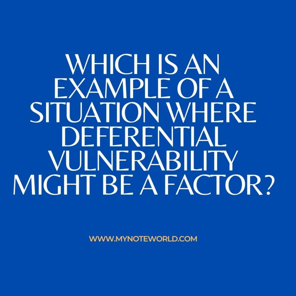 Which is an example of a situation where deferential vulnerability might be a factor?